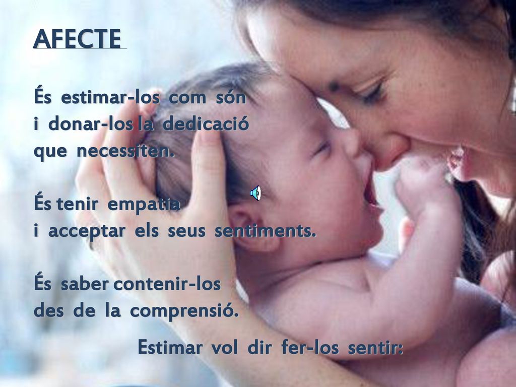 AFECTE És estimar-los com són i donar-los la dedicació que necessiten.