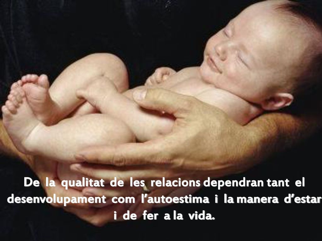 De la qualitat de les relacions dependran tant el desenvolupament com l’autoestima i la manera d’estar i de fer a la vida.