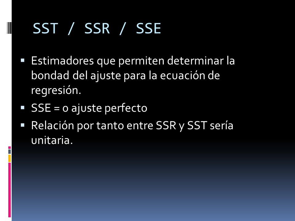SST / SSR / SSE Estimadores que permiten determinar la bondad del ajuste para la ecuación de regresión.