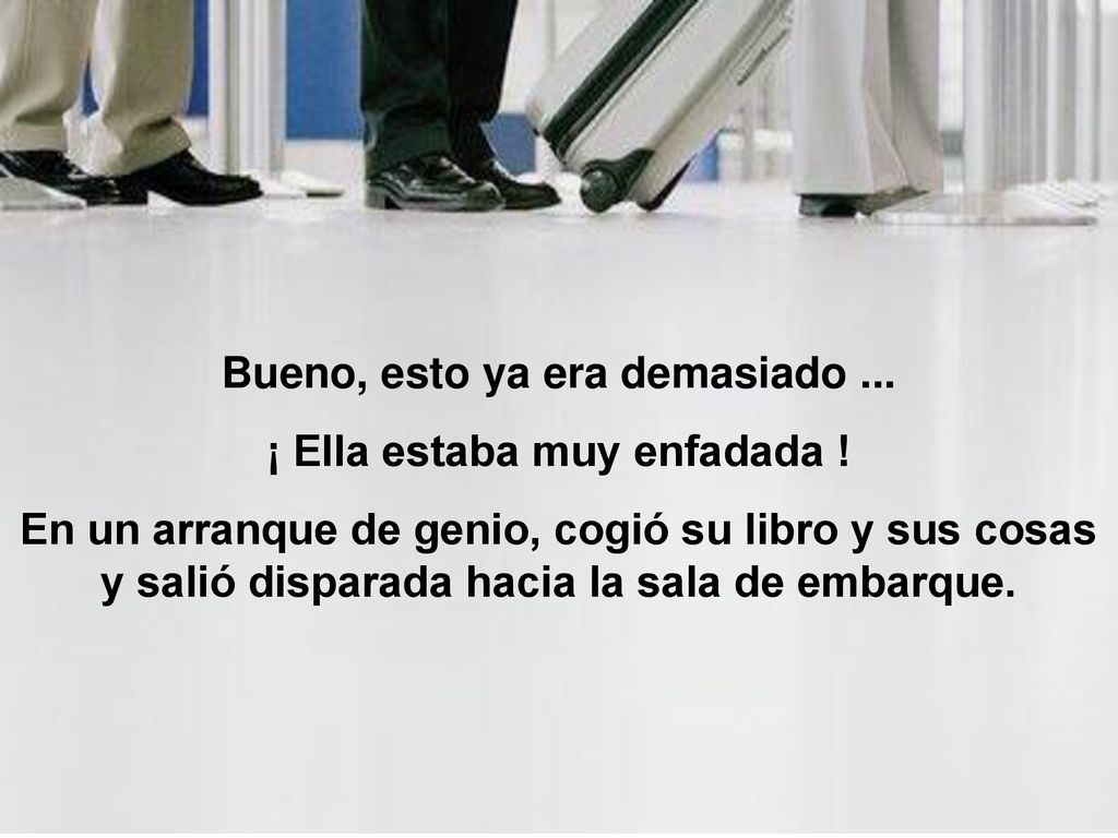 Bueno, esto ya era demasiado ... ¡ Ella estaba muy enfadada !