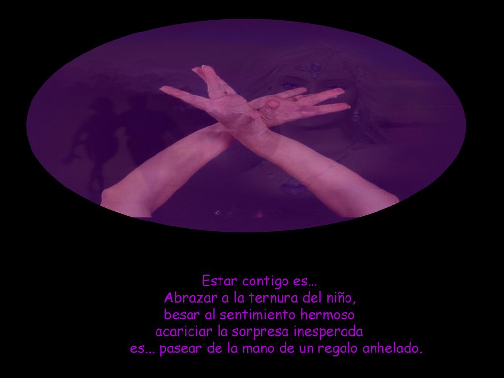 Estar contigo es… Abrazar a la ternura del niño, besar al sentimiento hermoso acariciar la sorpresa inesperada es...