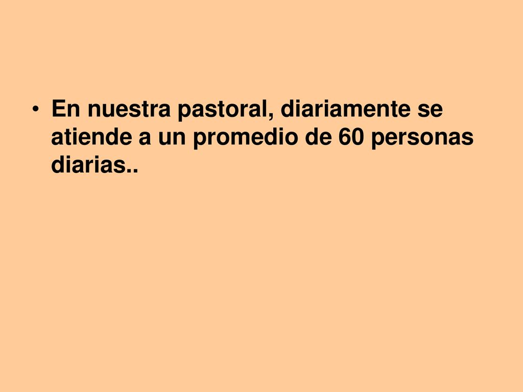 En nuestra pastoral, diariamente se atiende a un promedio de 60 personas diarias..