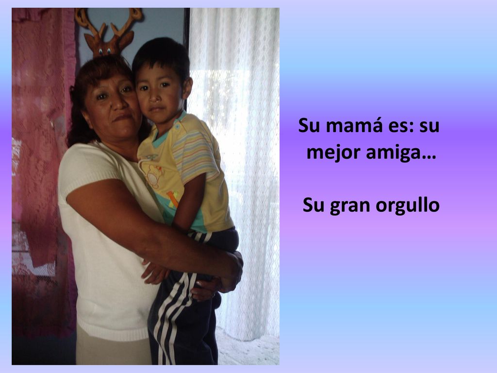 Su mamá es: su mejor amiga… Su gran orgullo