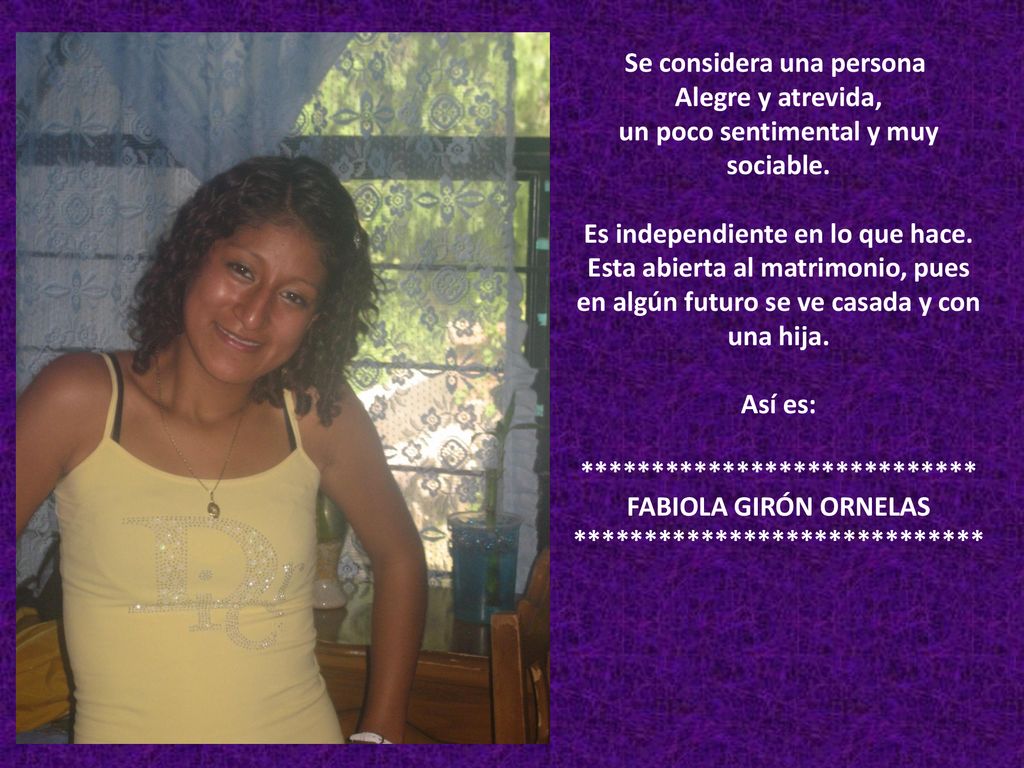 Se considera una persona Alegre y atrevida, un poco sentimental y muy