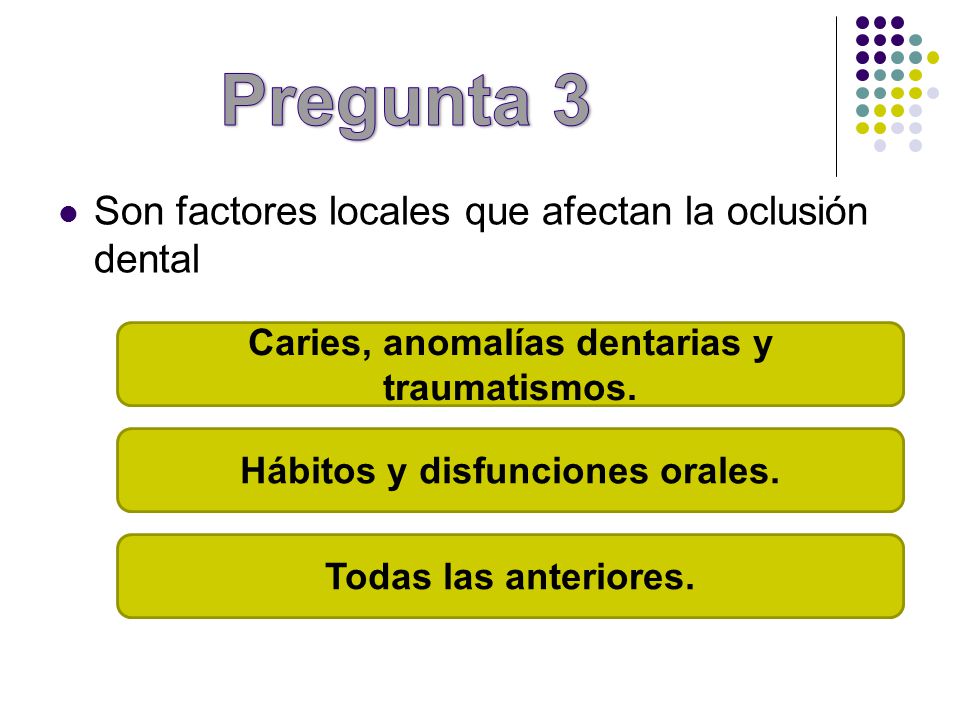 Pregunta 3 Son factores locales que afectan la oclusión dental