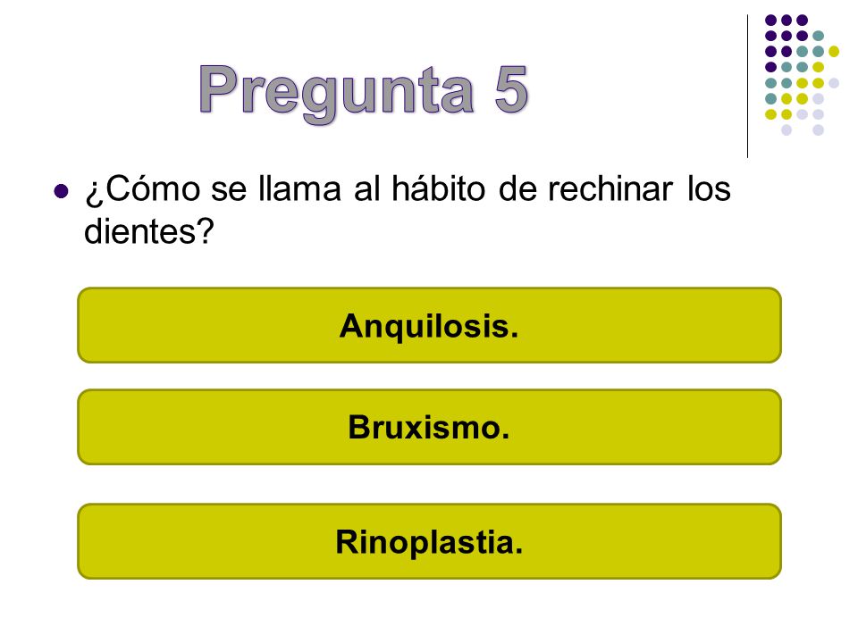 Pregunta 5 ¿Cómo se llama al hábito de rechinar los dientes