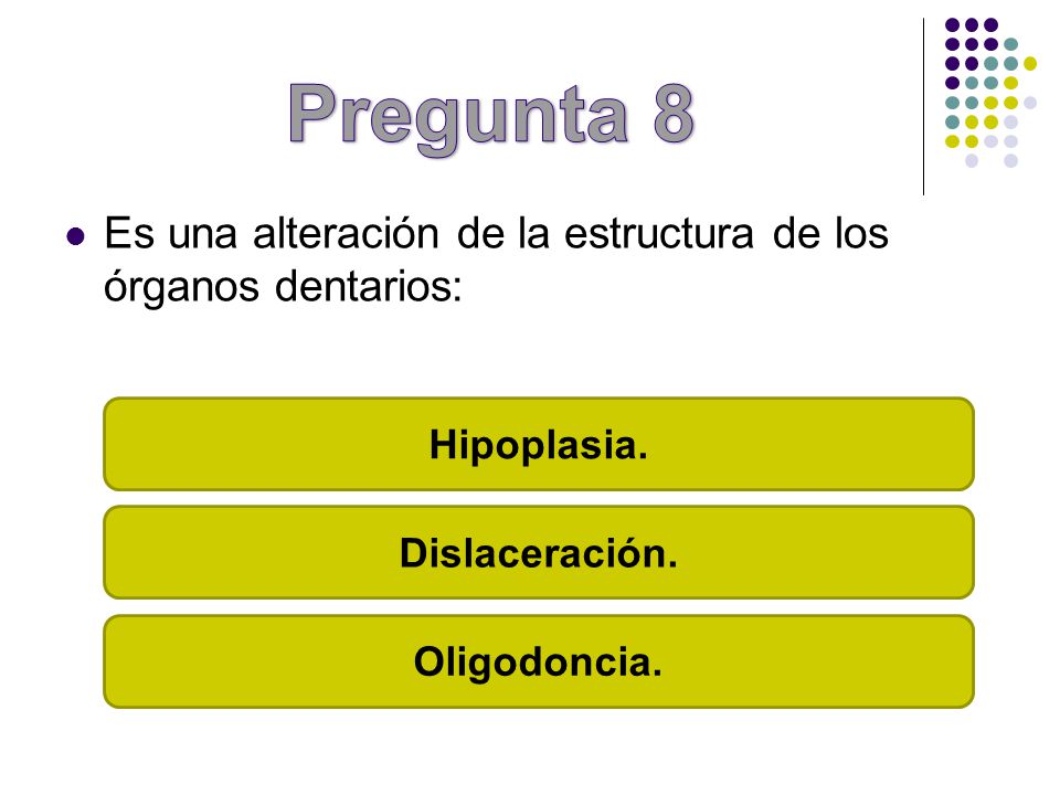 Pregunta 8 Es una alteración de la estructura de los órganos dentarios: Hipoplasia. Dislaceración.