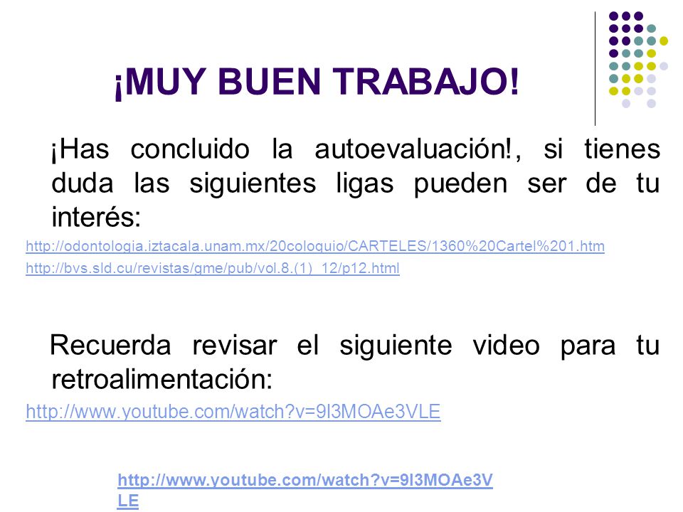 ¡MUY BUEN TRABAJO! ¡Has concluido la autoevaluación!, si tienes duda las siguientes ligas pueden ser de tu interés: