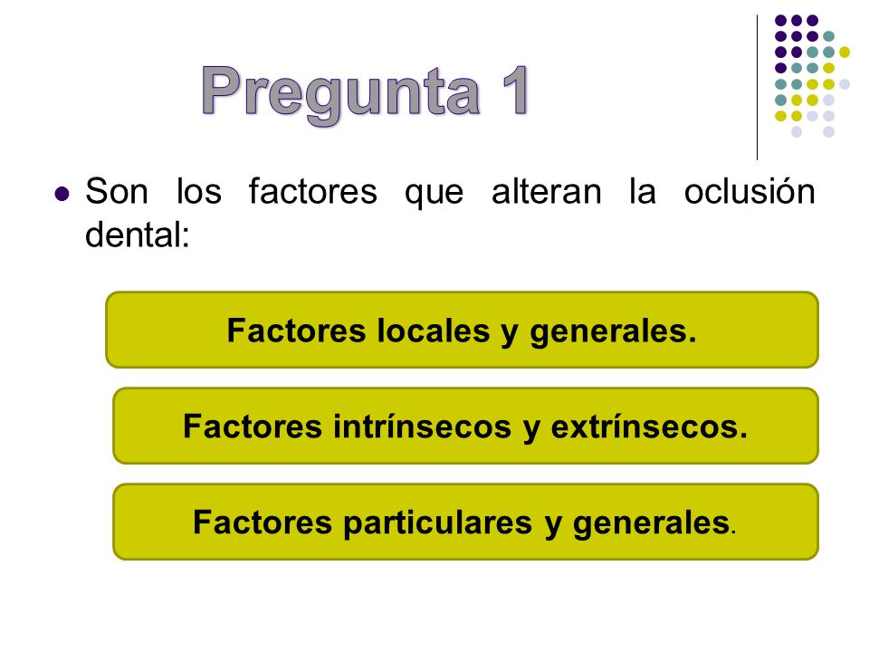 Pregunta 1 Son los factores que alteran la oclusión dental: