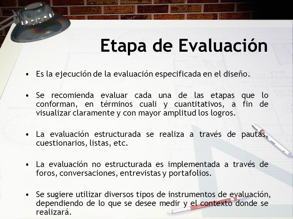 Etapa de Evaluación Es la ejecución de la evaluación especificada en el diseño.