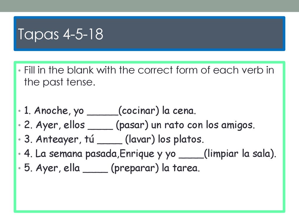 Tapas Fill in the blank with the correct form of each verb in the past tense. 1. Anoche, yo _____(cocinar) la cena.