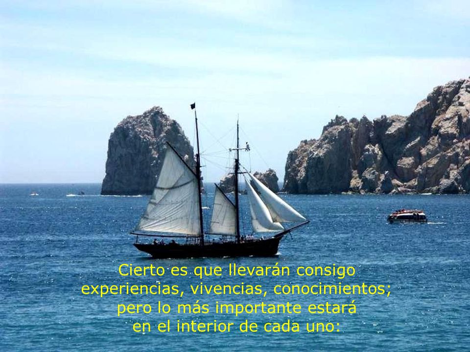 Cierto es que llevarán consigo experiencias, vivencias, conocimientos; pero lo más importante estará en el interior de cada uno: