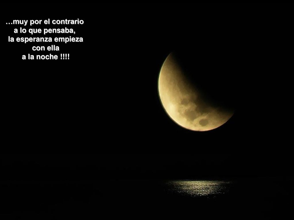 …muy por el contrario a lo que pensaba, la esperanza empieza con ella a la noche !!!!