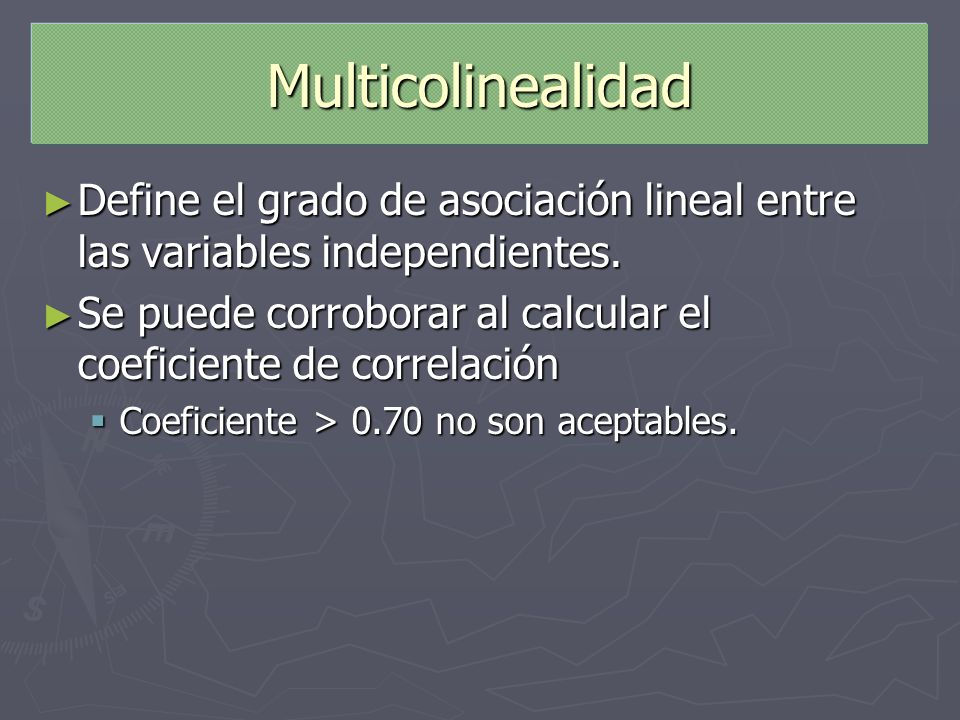 Multicolinealidad Define el grado de asociación lineal entre las variables independientes.