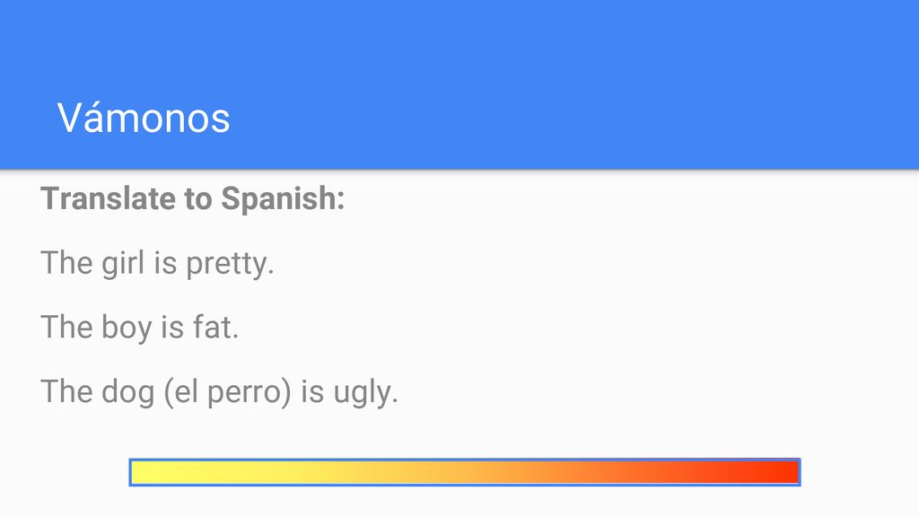 Vámonos Translate to Spanish: The girl is pretty. The boy is fat.