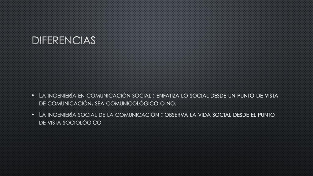 Diferencias La ingeniería en comunicación social : enfatiza lo social desde un punto de vista de comunicación, sea comunicológico o no.