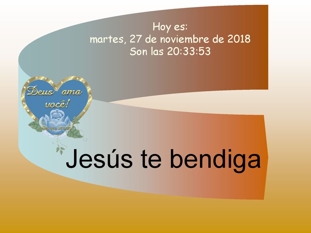 Jesús te bendiga Hoy es: martes, 27 de noviembre de 2018