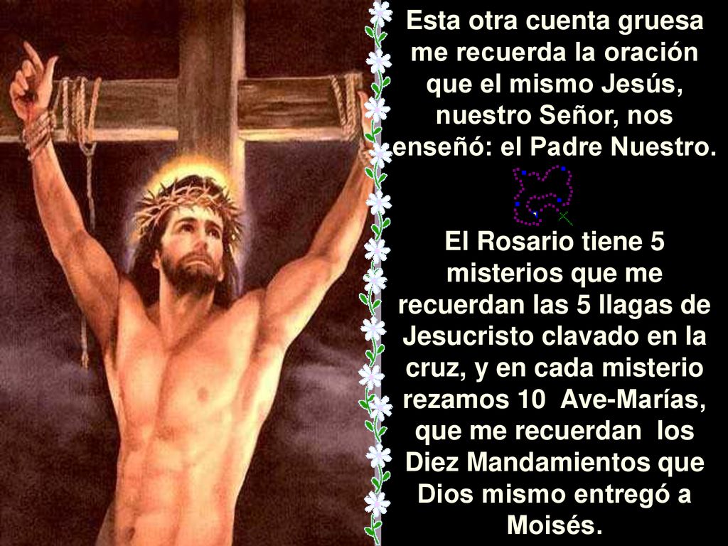 Esta otra cuenta gruesa me recuerda la oración que el mismo Jesús, nuestro Señor, nos enseñó: el Padre Nuestro.