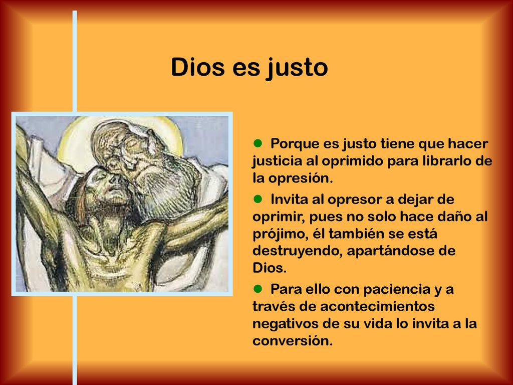 Dios es justo  Porque es justo tiene que hacer justicia al oprimido para librarlo de la opresión.