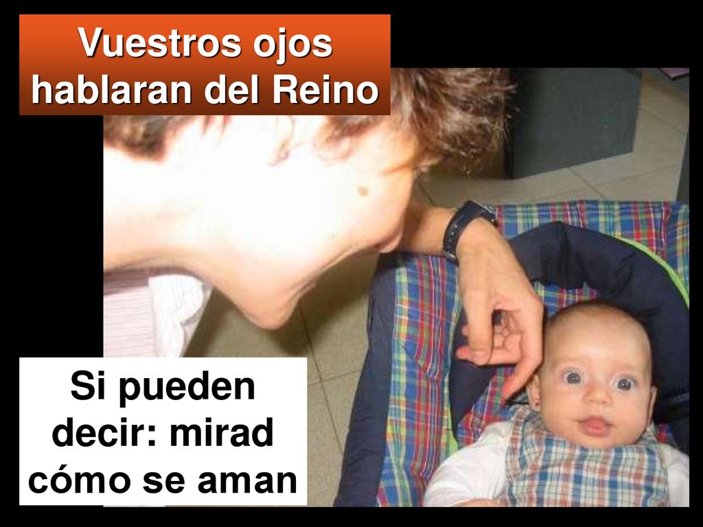 Vuestros ojos hablaran del Reino Si pueden decir: mirad cómo se aman