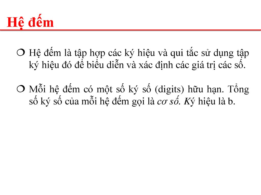 Hệ đếm Hệ đếm là tập hợp các ký hiệu và qui tắc sử dụng tập ký hiệu đó để biểu diễn và xác định các giá trị các số.