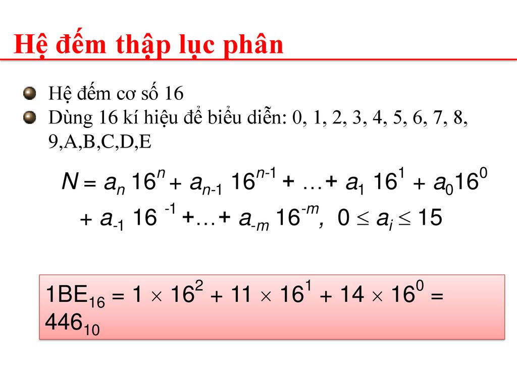Hệ đếm thập lục phân Hệ đếm cơ số 16. Dùng 16 kí hiệu để biểu diễn: 0, 1, 2, 3, 4, 5, 6, 7, 8, 9,A,B,C,D,E.