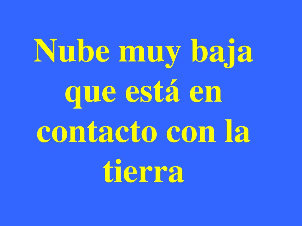 Nube muy baja que está en contacto con la tierra