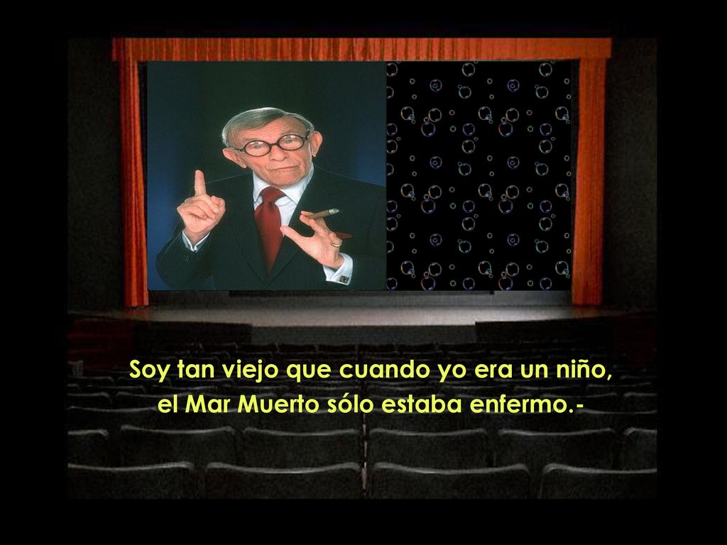 Soy tan viejo que cuando yo era un niño, el Mar Muerto sólo estaba enfermo.-
