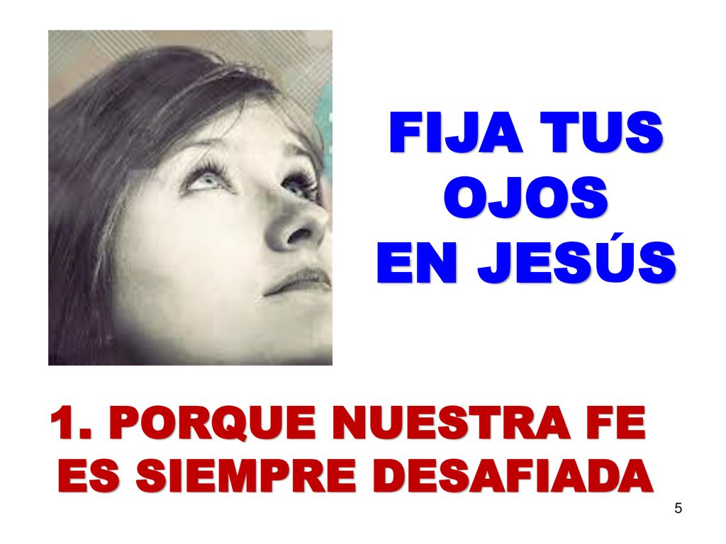 FIJA TUS OJOS EN JESÚS 1. PORQUE NUESTRA FE ES SIEMPRE DESAFIADA