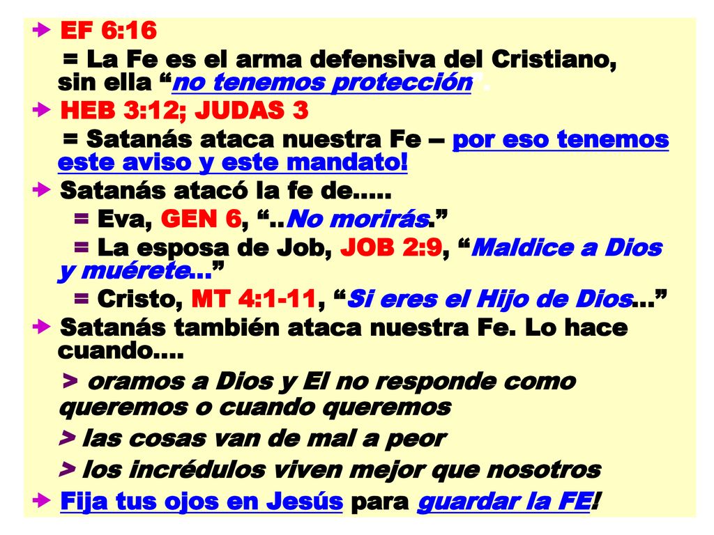  EF 6:16 = La Fe es el arma defensiva del Cristiano, sin ella no tenemos protección .  HEB 3:12; JUDAS 3.