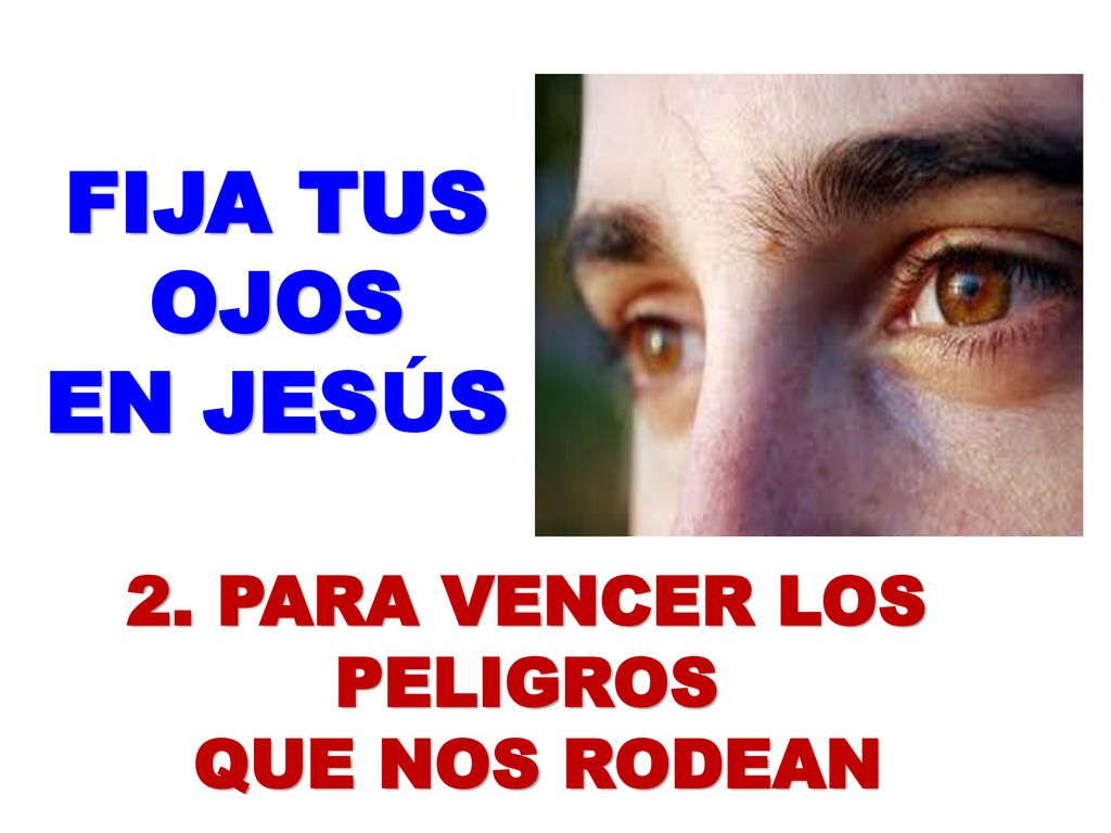 FIJA TUS OJOS EN JESÚS 2. PARA VENCER LOS PELIGROS QUE NOS RODEAN