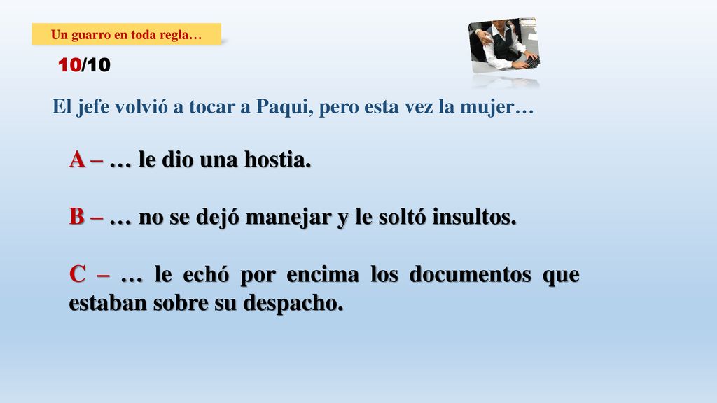 B – … no se dejó manejar y le soltó insultos.