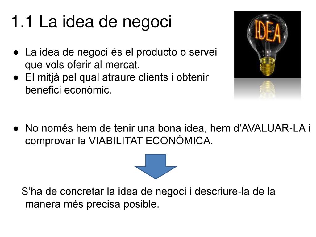 1.1 La idea de negoci La idea de negoci és el producto o servei que vols oferir al mercat.