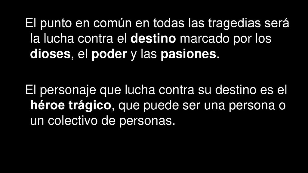 El punto en común en todas las tragedias será la lucha contra el destino marcado por los dioses, el poder y las pasiones.