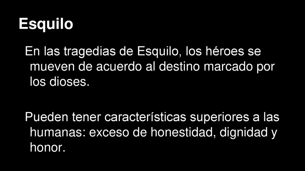 Esquilo En las tragedias de Esquilo, los héroes se mueven de acuerdo al destino marcado por los dioses.