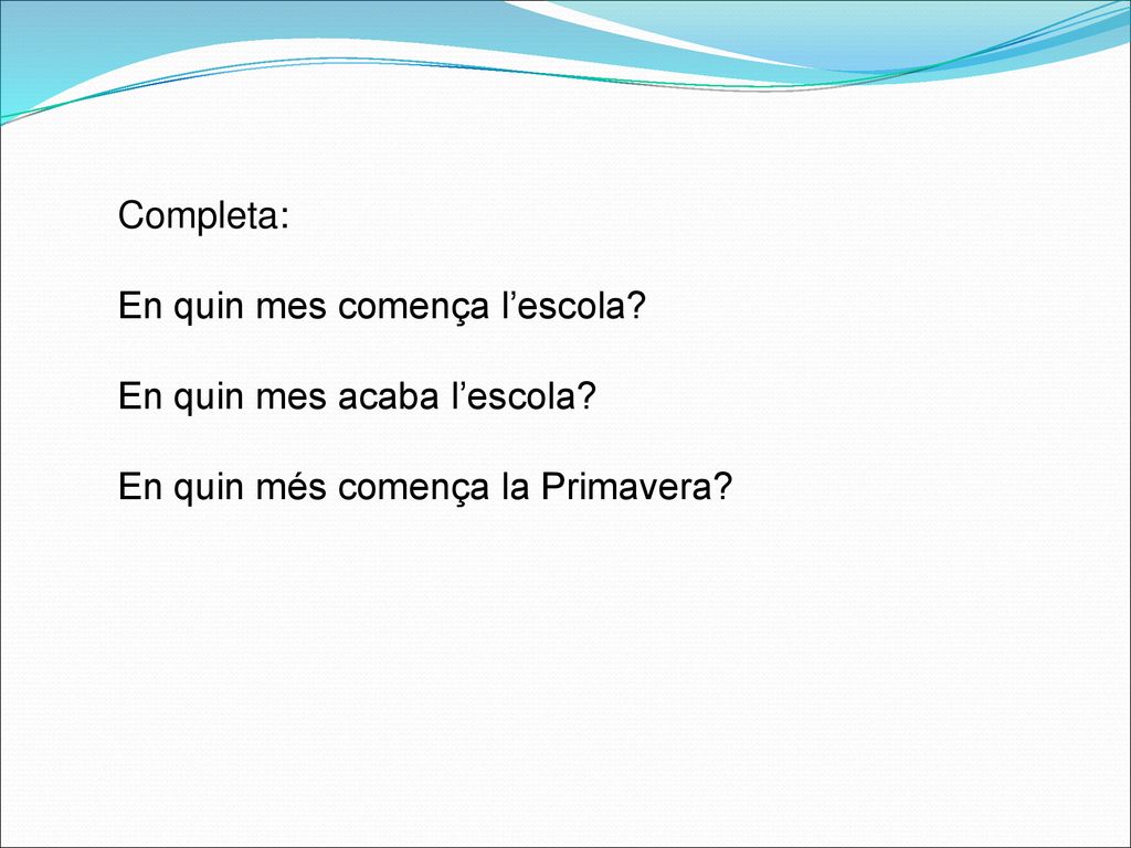 Completa: En quin mes comença l’escola. En quin mes acaba l’escola.
