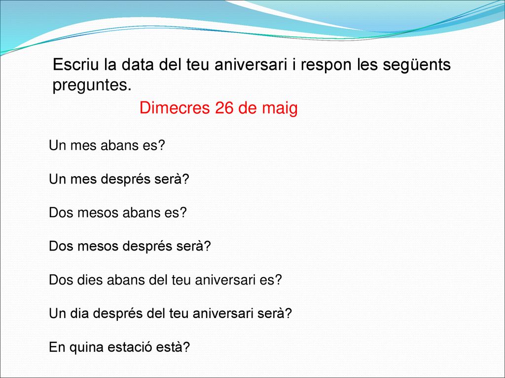 Escriu la data del teu aniversari i respon les següents preguntes.
