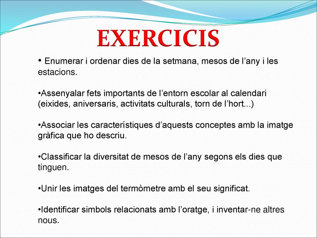 EXERCICIS Enumerar i ordenar dies de la setmana, mesos de l’any i les estacions.