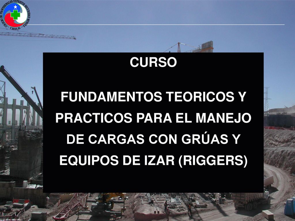 CURSO FUNDAMENTOS TEORICOS Y PRACTICOS PARA EL MANEJO DE CARGAS CON GRÚAS Y EQUIPOS DE IZAR (RIGGERS)
