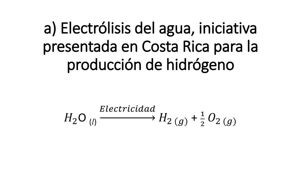 a) Electrólisis del agua, iniciativa presentada en Costa Rica para la producción de hidrógeno