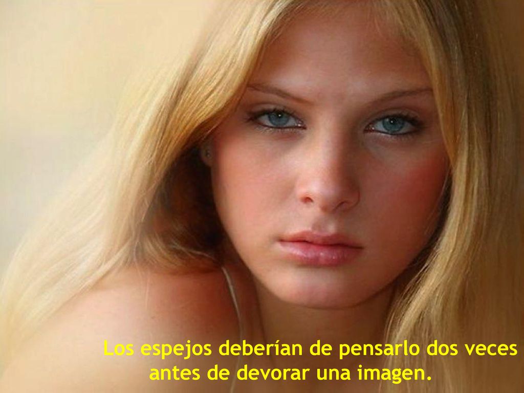 Los espejos deberían de pensarlo dos veces antes de devorar una imagen.