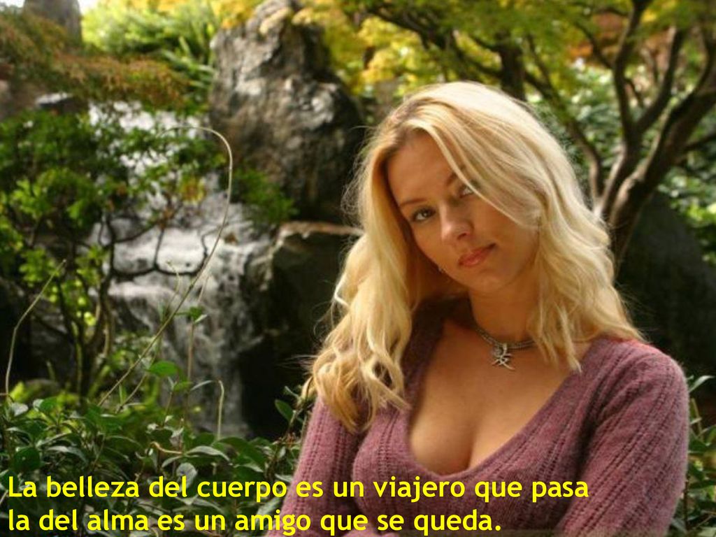 La belleza del cuerpo es un viajero que pasa la del alma es un amigo que se queda.