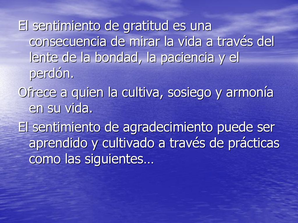 El sentimiento de gratitud es una consecuencia de mirar la vida a través del lente de la bondad, la paciencia y el perdón.