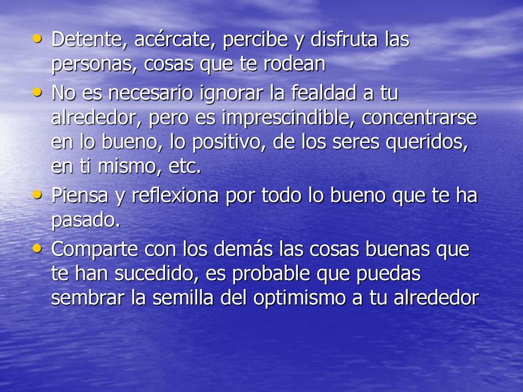 Detente, acércate, percibe y disfruta las personas, cosas que te rodean