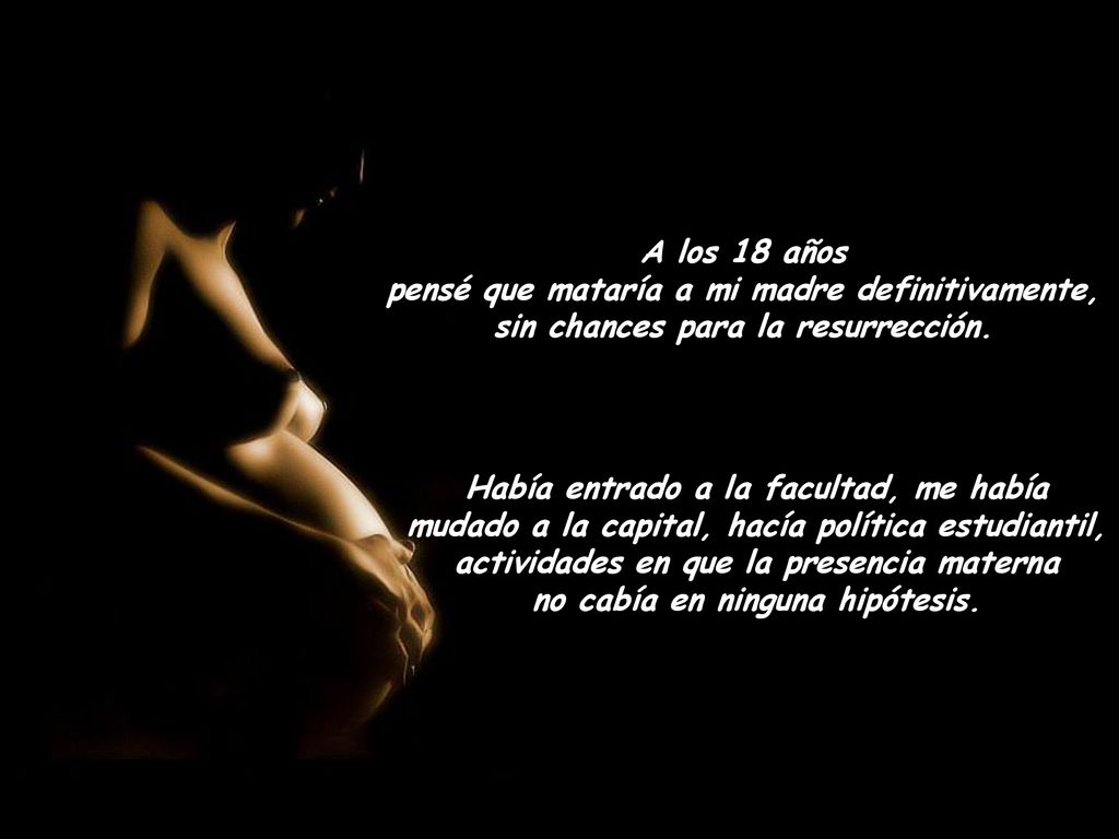 A los 18 años pensé que mataría a mi madre definitivamente, sin chances para la resurrección.