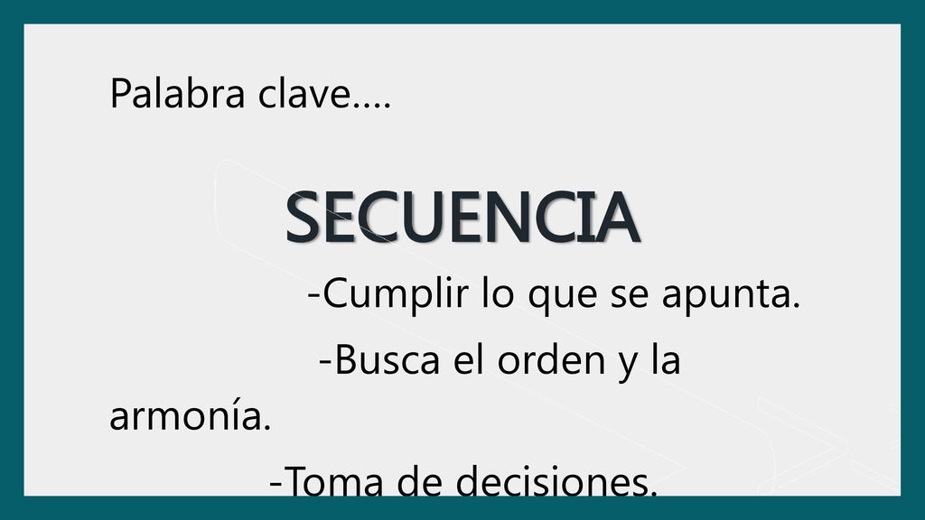 Palabra clave…. -Cumplir lo que se apunta. -Busca el orden y la armonía. -Toma de decisiones.