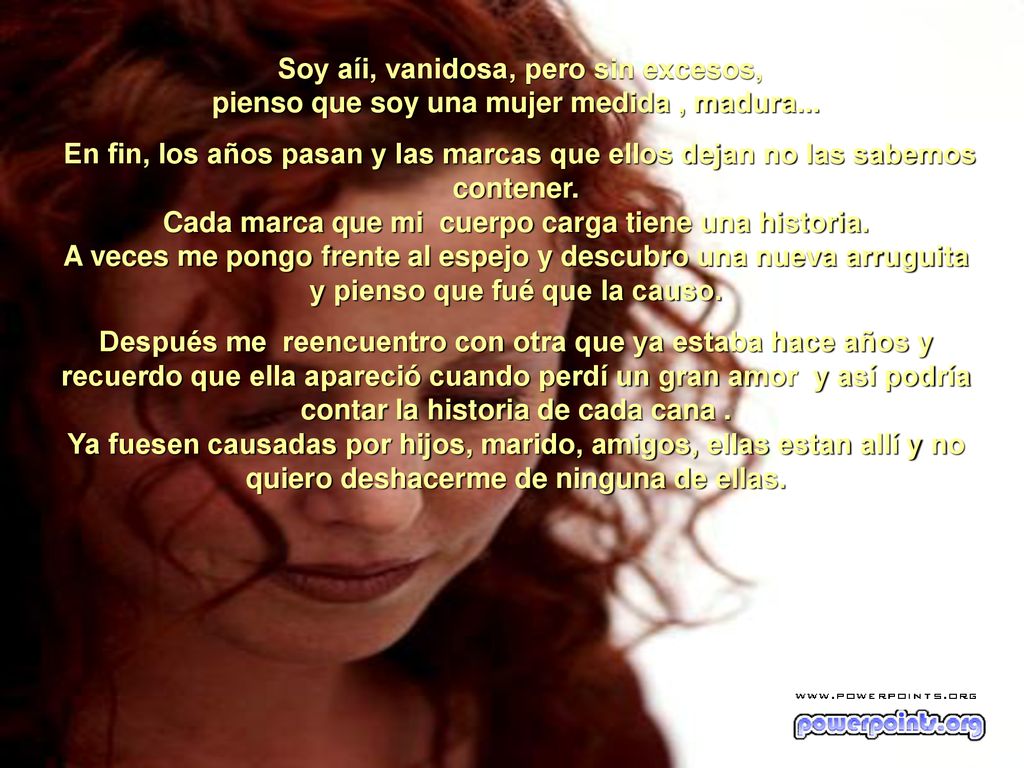 Soy aíi, vanidosa, pero sin excesos, pienso que soy una mujer medida , madura...