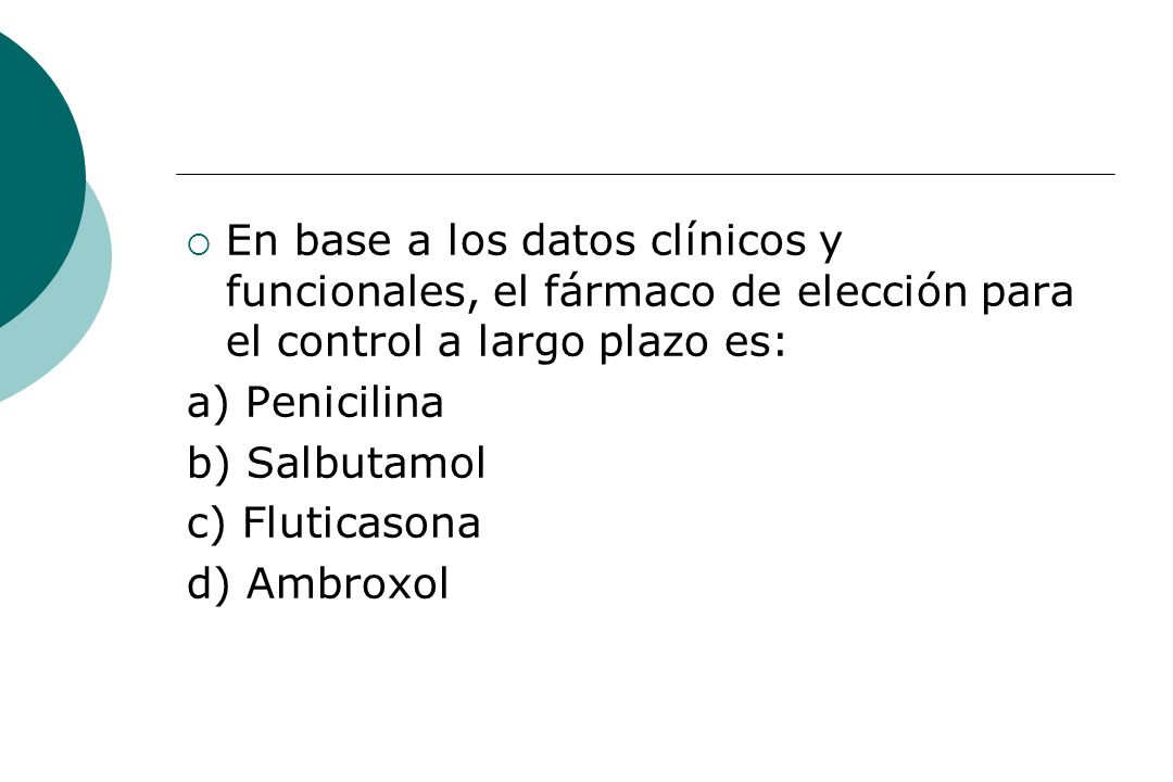 En base a los datos clínicos y funcionales, el fármaco de elección para el control a largo plazo es: