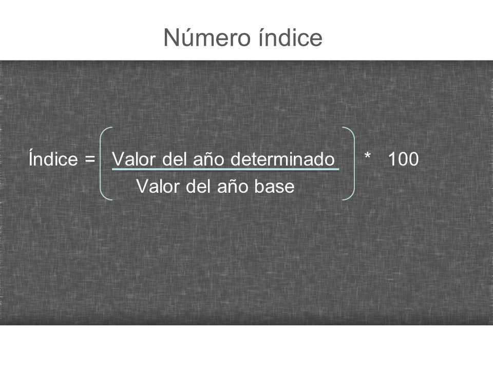 Número índice Índice = Valor del año determinado * 100