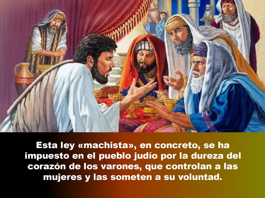 Esta ley «machista», en concreto, se ha impuesto en el pueblo judío por la dureza del corazón de los varones, que controlan a las mujeres y las someten a su voluntad.
